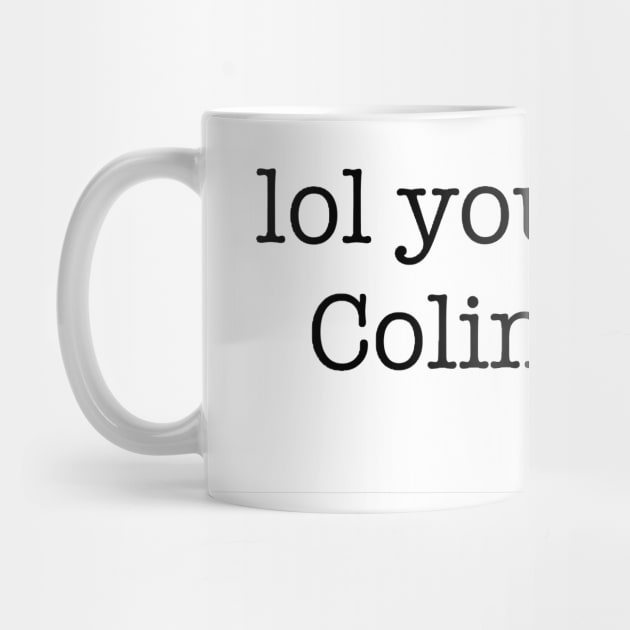 Lol You're Not Colin Firth by howdysparrow